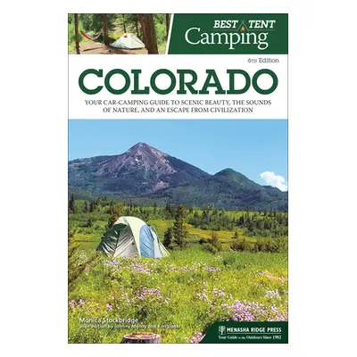 "Best Tent Camping: Colorado: Your Car-Camping Guide to Scenic Beauty, the Sounds of Nature, and