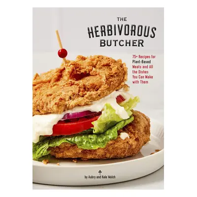 "The Herbivorous Butcher Cookbook: 75+ Recipes for Plant-Based Meats and All the Dishes You Can 