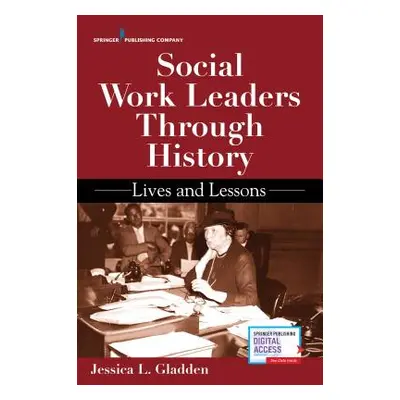 "Social Work Leaders Through History: Lives and Lessons" - "" ("Gladden Jessica")(Paperback)