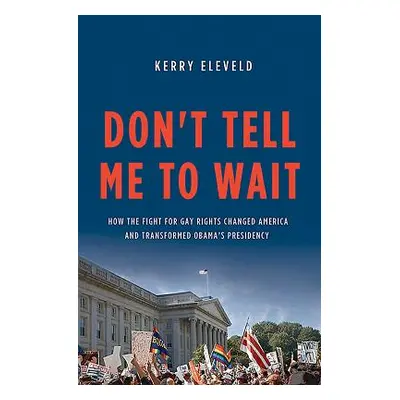 "Don't Tell Me to Wait: How the Fight for Gay Rights Changed America and Transformed Obama's Pre