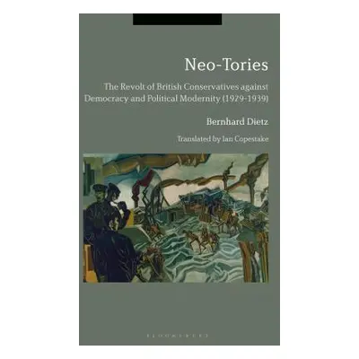 "Neo-Tories: The Revolt of British Conservatives Against Democracy and Political Modernity (1929