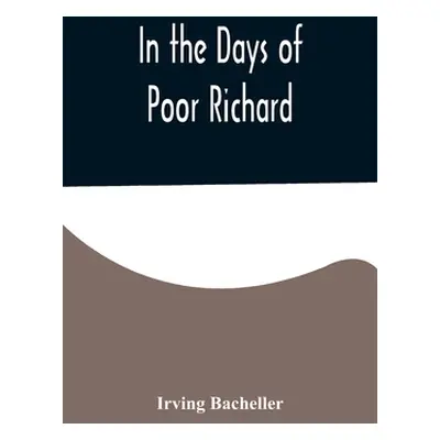 "In the Days of Poor Richard" - "" ("Bacheller Irving")(Paperback)