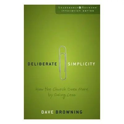 "Deliberate Simplicity: How the Church Does More by Doing Less" - "" ("Browning Dave")(Paperback