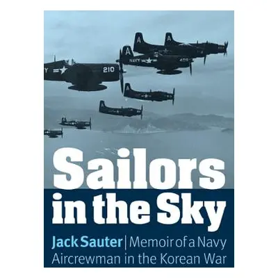 "Sailors in the Sky: Memoir of a Navy Aircrewman in the Korean War" - "" ("Sauter Jack")(Paperba