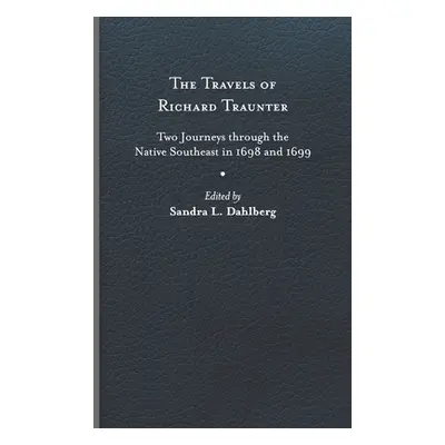 "The Travels of Richard Traunter: Two Journeys Through the Native Southeast in 1698 and 1699" - 