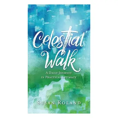 "Celestial Walk: A Daily Journey in Practical Intimacy" - "" ("Roland Susan")(Paperback)