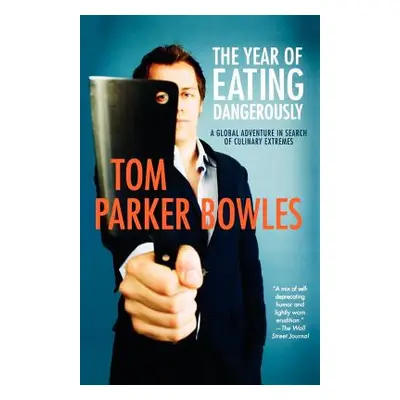 "The Year of Eating Dangerously: A Global Adventure in Search of Culinary Extremes" - "" ("Parke