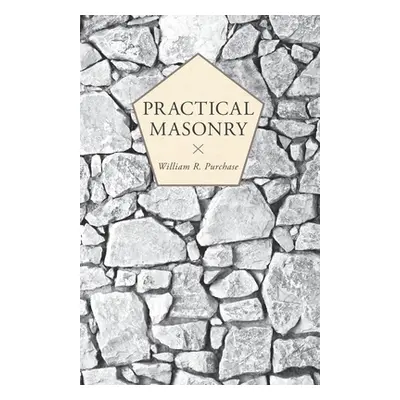 "Practical Masonry;A Guide to the Art of Stone Cutting" - "" ("Purchase William R.")(Paperback)