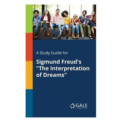 "A Study Guide for Sigmund Freud's The Interpretation of Dreams" - "" ("Gale Cengage Learning")(