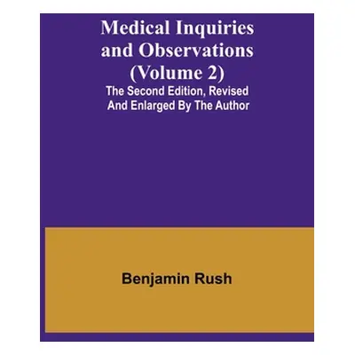 "Medical Inquiries and Observations (Volume 2); The Second Edition, Revised and Enlarged by the 