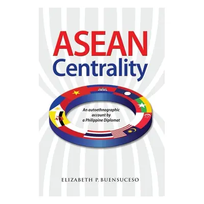 "ASEAN Centrality: An Autoethnographic Account by a Philippine Diplomat" - "" ("Buensuceso Eliza