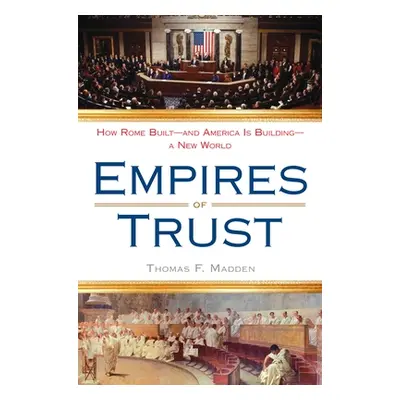 "Empires of Trust: How Rome Built--And America Is Building--A New World" - "" ("Madden Thomas F.