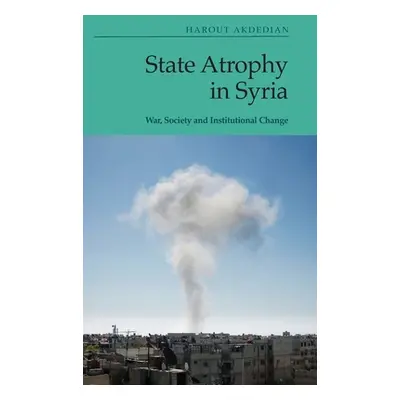 "State Atrophy in Syria: War, Society and Institutional Change" - "" ("Akdedian Harout")(Pevná v