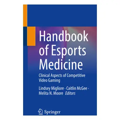 "Handbook of Esports Medicine: Clinical Aspects of Competitive Video Gaming" - "" ("Migliore Lin