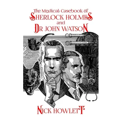 "The Medical Casebook of Sherlock Holmes and Doctor Watson" - "" ("Howlett Nick")(Paperback)