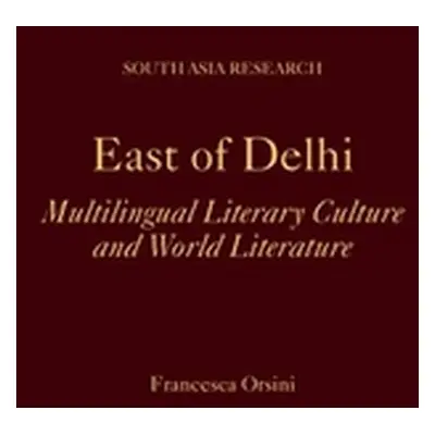 "East of Delhi: Multilingual Literary Culture and World Literature" - "" ("Orsini Francesca")(Pe