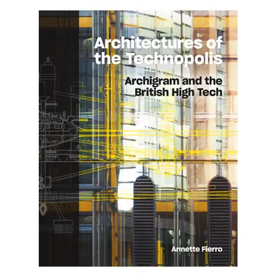 "Architectures of the Technopolis: Archigram and the British High Tech" - "" ("Fierro Annette")(