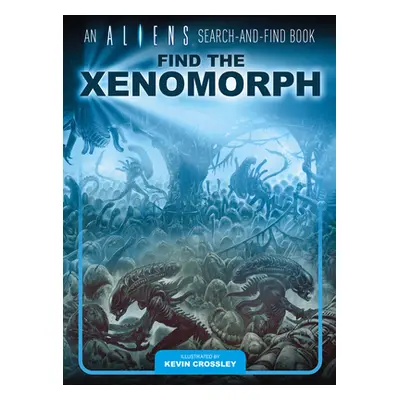 "An Aliens Search-And-Find Book: Find the Xenomorph" - "" ("Crossley Kevin")(Pevná vazba)