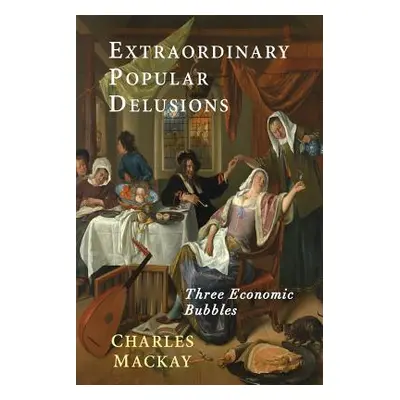 "Extraordinary Popular Delusions: Selections from Memoirs of Extraordinary Popular Delusions and