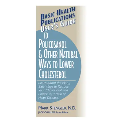 "User's Guide to Policosanol & Other Natural Ways to Lower Cholesterol: Learn about the Many Saf