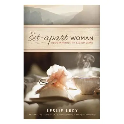 "The Set-Apart Woman: God's Invitation to Sacred Living" - "" ("Ludy Leslie")(Paperback)