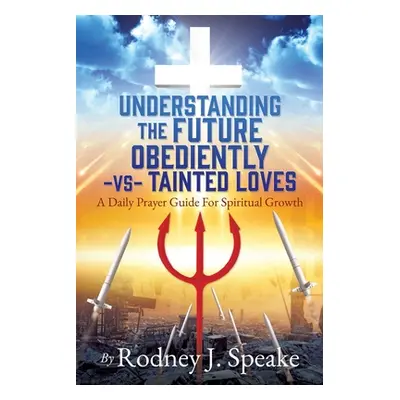 "Understanding the Future Obediently -vs- Tainted Loves: A Daily Prayer Guide For Spiritual Grow