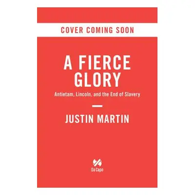 "A Fierce Glory: Antietam--The Desperate Battle That Saved Lincoln and Doomed Slavery" - "" ("Ma