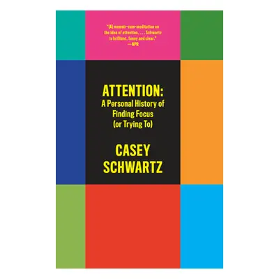 "Attention: A Personal History of Finding Focus (or Trying To)" - "" ("Schwartz Casey")(Paperbac