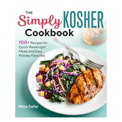 "The Simply Kosher Cookbook: 100+ Recipes for Quick Weeknight Meals and Easy Holiday Favorites" 