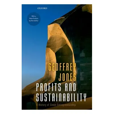 "Profits and Sustainability: A History of Green Entrepreneurship" - "" ("Jones Geoffrey")(Paperb