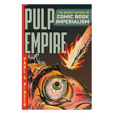 "Pulp Empire: The Secret History of Comic Book Imperialism" - "" ("Hirsch Paul S.")(Pevná vazba)