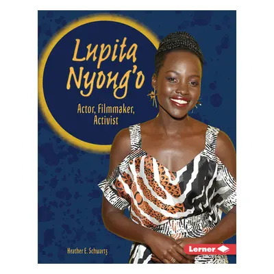 "Lupita Nyong'o: Actor, Filmmaker, Activist" - "" ("Schwartz Heather E.")(Library Binding)