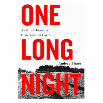 "One Long Night: A Global History of Concentration Camps" - "" ("Pitzer Andrea")(Paperback)