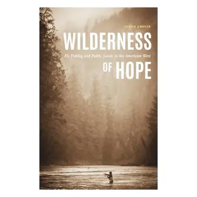 "Wilderness of Hope: Fly Fishing and Public Lands in the American West" - "" ("Grover Quinn")(Pe