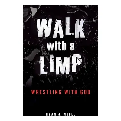 "Walk with a Limp: Wrestling with God" - "" ("Noble Ryan J.")(Paperback)