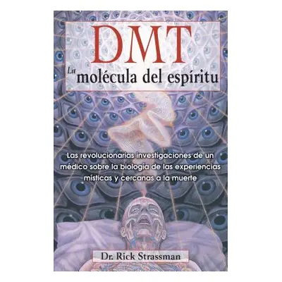 "Dmt: La Molcula del Espritu: Las Revolucionarias Investigaciones de Un Mdico Sobre La Biologa d