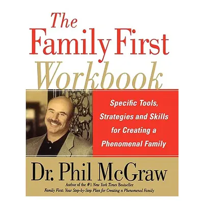 "The Family First Workbook: Specific Tools, Strategies, and Skills for Creating a Phenomenal Fam