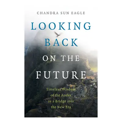 "Looking Back on the Future: Timeless Wisdom of the Andes as a Bridge Into the New Era" - "" ("E