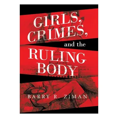 "Girls, Crimes, and the Ruling Body" - "" ("Ziman Barry R.")(Pevná vazba)