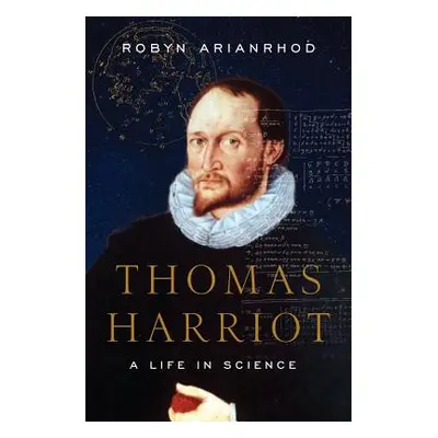 "Thomas Harriot: A Life in Science" - "" ("Arianrhod Robyn")(Pevná vazba)