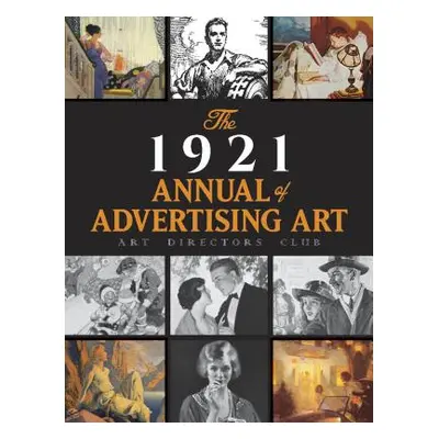 "The 1921 Annual of Advertising Art: The Catalog of the First Exhibition Held by the Art Directo