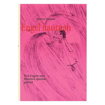 "Engel hautnah: Von Engeln und Meistern sprbar geleitet" - "" ("Delana Marion")(Paperback)