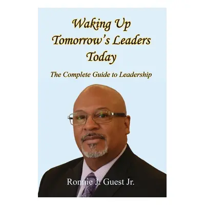 "Waking Up Tomorrow's Leaders Today - The Complete Guide to Leadership" - "" ("Guest Ronnie J. J