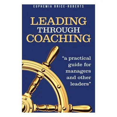 "Leading Through Coaching: A Practical Guide for Managers and Other Leaders" - "" ("Brice-Robert