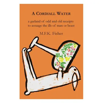 "A Cordiall Water: A Garland of Odd & Old Receipts to Assuage the Ills of Man or Beast" - "" ("F