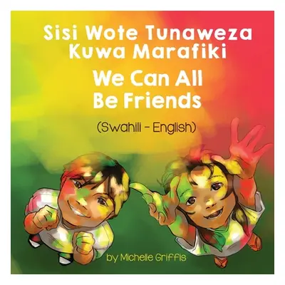 "We Can All Be Friends (Swahili-English): Sisi Wote Tunaweza Kuwa Marafiki" - "" ("Griffis Miche