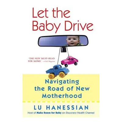 "Let the Baby Drive: Navigating the Road of New Motherhood" - "" ("Hanessian Lu")(Paperback)