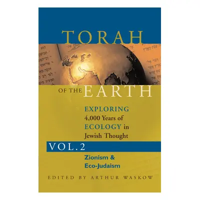 "Torah of the Earth Vol 2: Exploring 4,000 Years of Ecology in Jewish Thought: Zionism & Eco-Jud