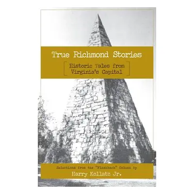 "True Richmond Stories: Historic Tales from Virginia's Capital" - "" ("Kollatz Harry Jr.")(Pevná