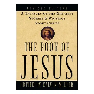 "The Book of Jesus: A Treasury of the Greatest Stories and Writings about Christ" - "" ("Miller 